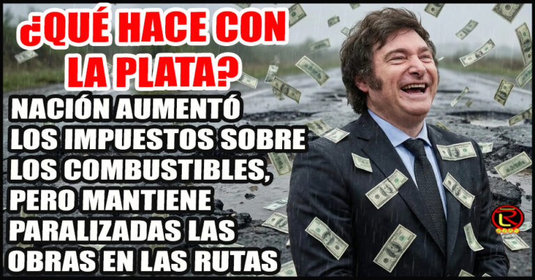 En cada litro de Nafta pagamos impuestos para el mantenimiento de las Rutas, pero el Presidente no ejecuta las obras