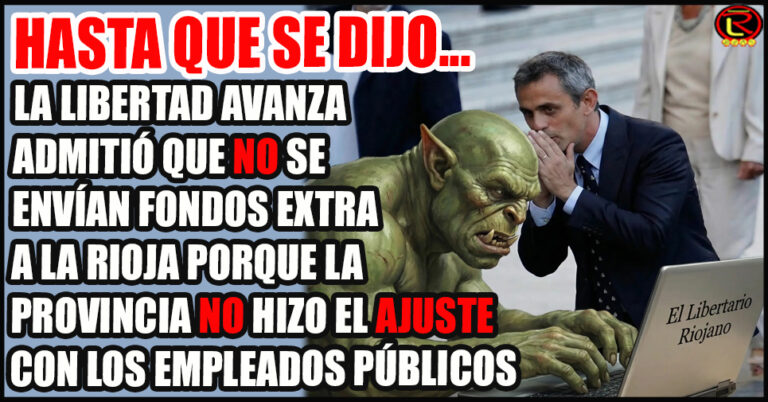 LLA confesó: hasta que no se echen 30.000 empleados públicos Nación no enviará fondos a La Rioja
