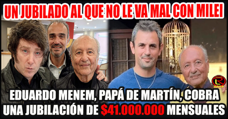 El Papá de Martín Menem cobra 100 veces más que un jubilado que percibe la mínima